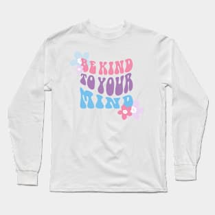 Be Kind to Your Mind Long Sleeve T-Shirt